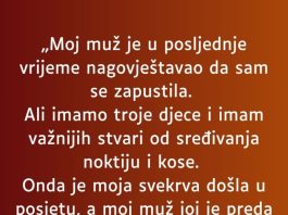 „Moj muž je u posljednje vrijeme nagovještavao da sam se zapustila…”