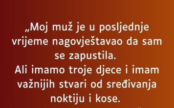 „Moj muž je u posljednje vrijeme nagovještavao da sam se zapustila…”