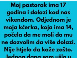 Pastorak sa 17 godina dolazi vikendom nama u posjetu, a onda moja kcerka od 14 godina mi je rekla nesto sto mi je krv sledilo!