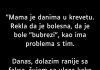 ‘Mama je danima u krevetu…”
