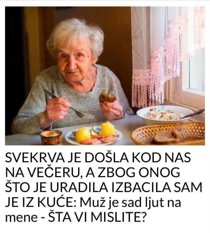 SVEKRVA JE DOŠLA KOD NAS NA VEČERU, A ZBOG ONOG ŠTO JE URADILA IZBACILA SAM JE IZ KUĆE: Muž je sad ljut na mene – ŠTA VI MISLITE? - featured image SVEKRVA JE DOŠLA KOD NAS NA VEČERU, A ZBOG ONOG ŠTO JE URADILA IZBACILA SAM JE IZ KUĆE: Muž je sad ljut na mene – ŠTA VI MISLITE? - featured image